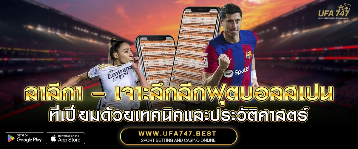 ลาลีกา – เจาะลึกลีกฟุตบอลสเปนที่เปี่ยมด้วยเทคนิคและประวัติศาสตร์